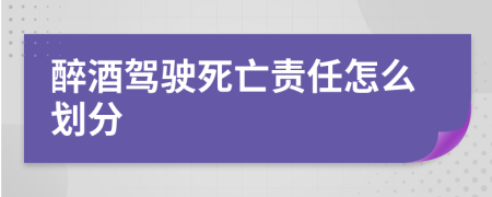 醉酒驾驶死亡责任怎么划分