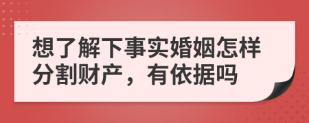 想了解下事实婚姻怎样分割财产，有依据吗