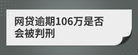 网贷逾期106万是否会被判刑
