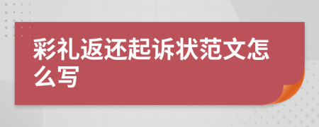 彩礼返还起诉状范文怎么写