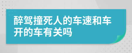 醉驾撞死人的车速和车开的车有关吗