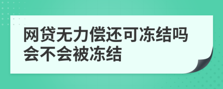 网贷无力偿还可冻结吗会不会被冻结