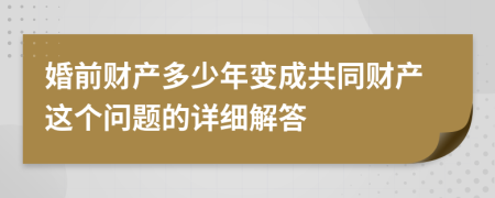 婚前财产多少年变成共同财产这个问题的详细解答