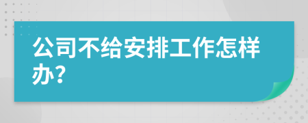 公司不给安排工作怎样办？