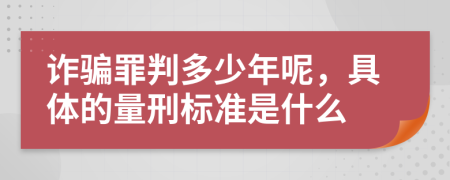 诈骗罪判多少年呢，具体的量刑标准是什么