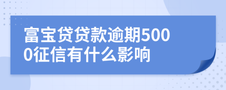 富宝贷贷款逾期5000征信有什么影响