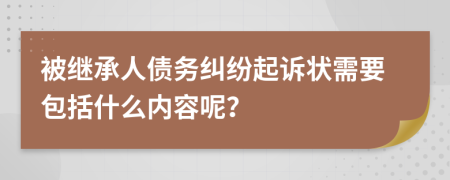 被继承人债务纠纷起诉状需要包括什么内容呢？