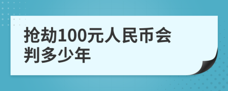 抢劫100元人民币会判多少年
