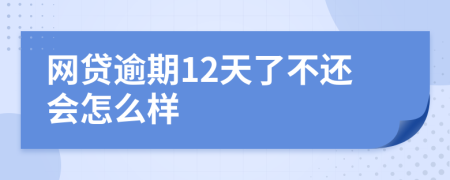 网贷逾期12天了不还会怎么样
