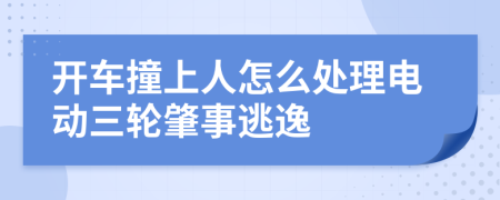 开车撞上人怎么处理电动三轮肇事逃逸