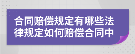 合同赔偿规定有哪些法律规定如何赔偿合同中