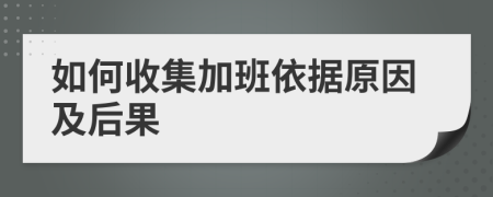 如何收集加班依据原因及后果