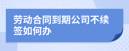 劳动合同到期公司不续签如何办