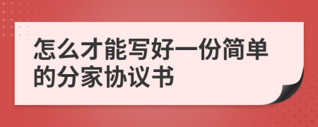 怎么才能写好一份简单的分家协议书