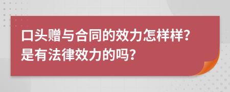 口头赠与合同的效力怎样样？是有法律效力的吗？