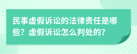 民事虚假诉讼的法律责任是哪些？虚假诉讼怎么判处的？