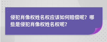 侵犯肖像权姓名权应该如何赔偿呢？哪些是侵犯肖像权姓名权呢？