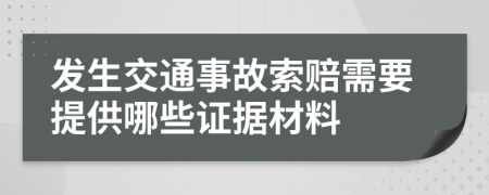 发生交通事故索赔需要提供哪些证据材料