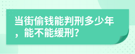 当街偷钱能判刑多少年，能不能缓刑？