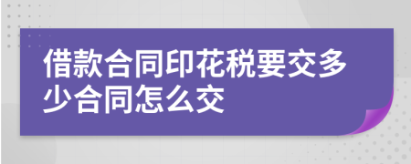 借款合同印花税要交多少合同怎么交