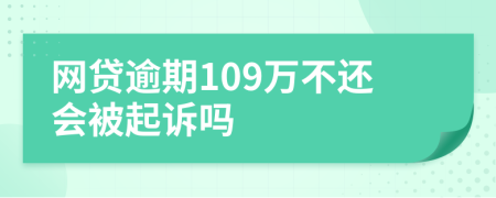 网贷逾期109万不还会被起诉吗