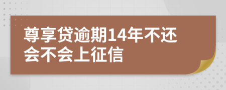 尊享贷逾期14年不还会不会上征信