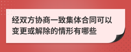 经双方协商一致集体合同可以变更或解除的情形有哪些