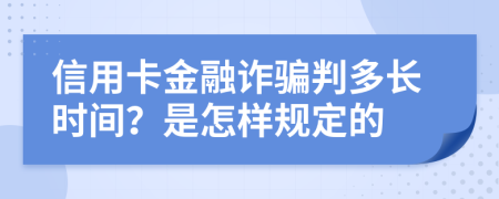 信用卡金融诈骗判多长时间？是怎样规定的