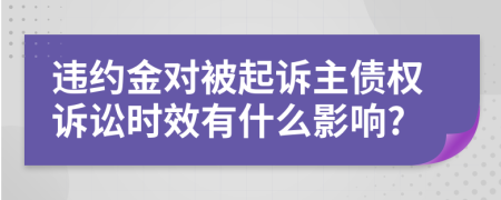 违约金对被起诉主债权诉讼时效有什么影响?