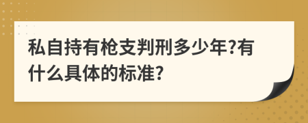 私自持有枪支判刑多少年?有什么具体的标准?