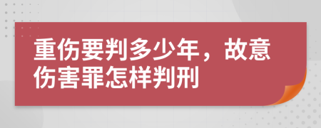 重伤要判多少年，故意伤害罪怎样判刑