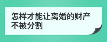 怎样才能让离婚的财产不被分割