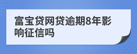 富宝贷网贷逾期8年影响征信吗