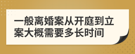 一般离婚案从开庭到立案大概需要多长时间