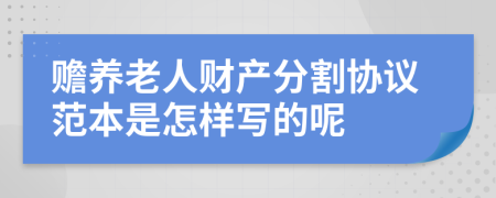 赡养老人财产分割协议范本是怎样写的呢