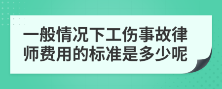 一般情况下工伤事故律师费用的标准是多少呢