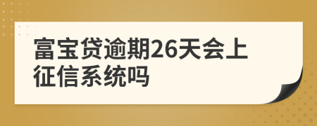 富宝贷逾期26天会上征信系统吗