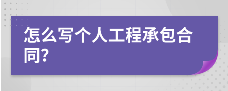 怎么写个人工程承包合同？
