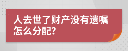 人去世了财产没有遗嘱怎么分配？