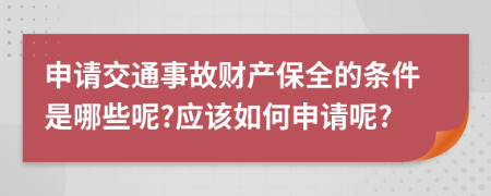 申请交通事故财产保全的条件是哪些呢?应该如何申请呢?