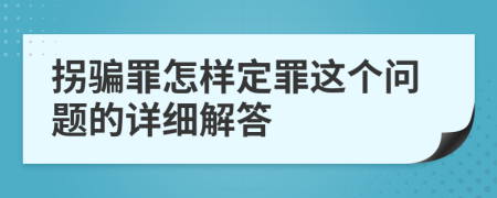 拐骗罪怎样定罪这个问题的详细解答