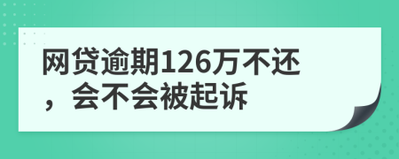 网贷逾期126万不还，会不会被起诉