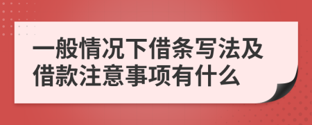 一般情况下借条写法及借款注意事项有什么