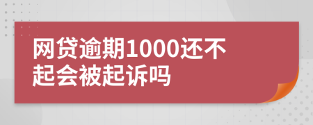 网贷逾期1000还不起会被起诉吗