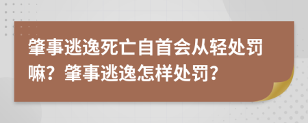 肇事逃逸死亡自首会从轻处罚嘛？肇事逃逸怎样处罚？