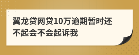 翼龙贷网贷10万逾期暂时还不起会不会起诉我