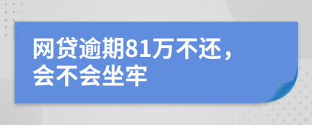 网贷逾期81万不还，会不会坐牢