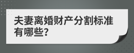 夫妻离婚财产分割标准有哪些？