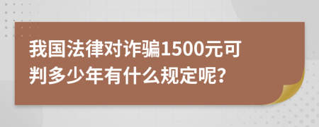 我国法律对诈骗1500元可判多少年有什么规定呢？