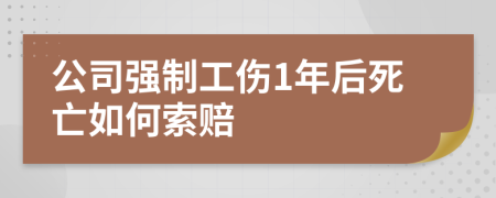 公司强制工伤1年后死亡如何索赔